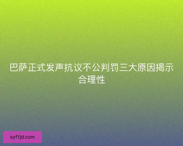巴萨正式发声抗议不公判罚三大原因揭示合理性